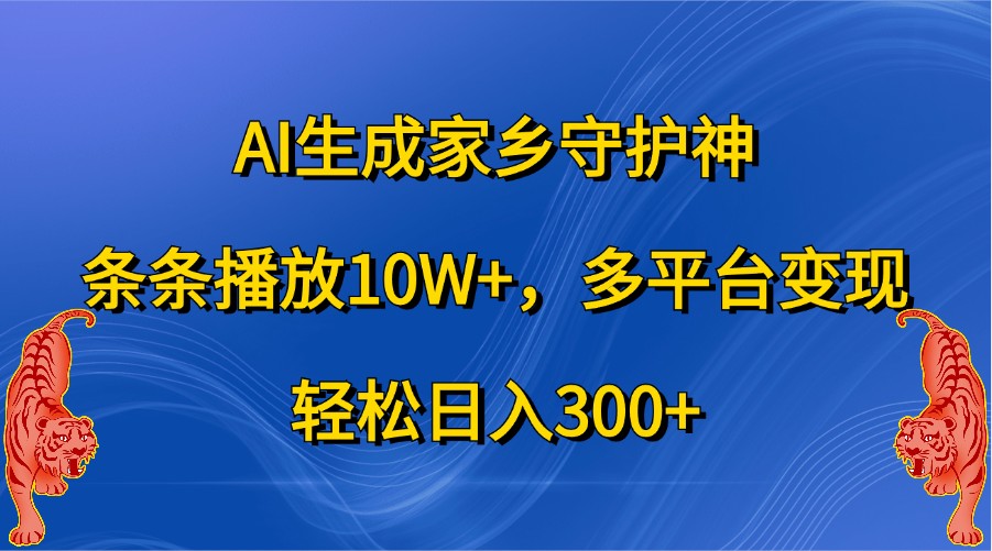 AI生成家乡守护神，条条播放10W+，多平台变现，轻松日入300+-试验田