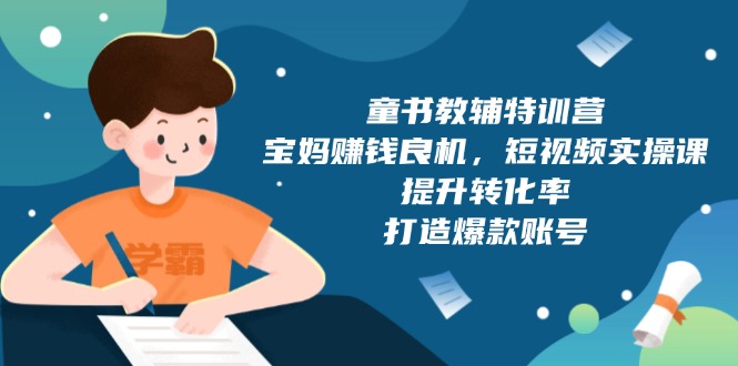 （13899期）童书教辅特训营，宝妈赚钱良机，短视频实操课，提升转化率，打造爆款账号-试验田