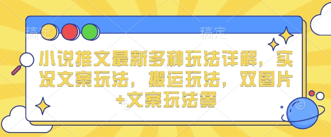 小说推文最新多种玩法详解，实况文案玩法，搬运玩法，双图片+文案玩法等-试验田