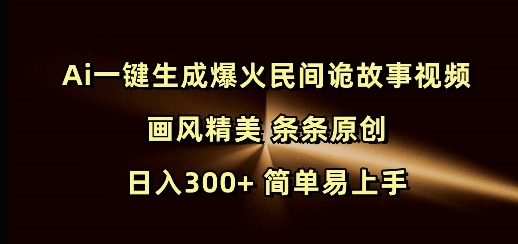 Ai一键生成爆火民间诡故事视频 画风精美 条条原创 日入300+ 简单易上手-试验田