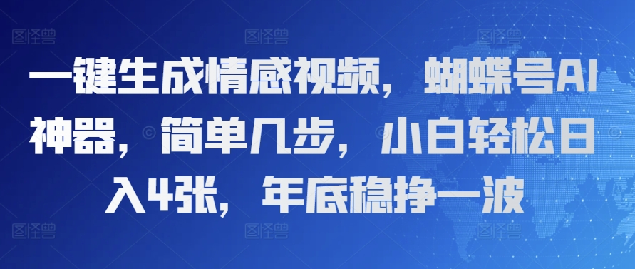 一键生成情感视频，蝴蝶号AI神器，简单几步，小白轻松日入4张，年底稳挣一波-试验田