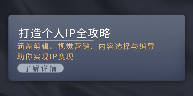 （13368期）打造个人IP全攻略：涵盖剪辑、视觉营销、内容选择与编导，助你实现IP变现-试验田