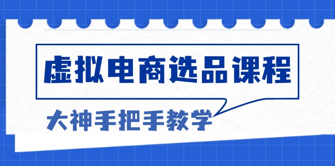 （13314期）虚拟电商选品课程：解决选品难题，突破产品客单天花板，打造高利润电商-试验田