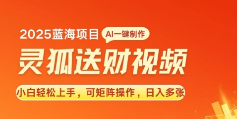 2025蓝海赛道灵狐送财，AI一键生成，小白轻松上手，可矩阵操作，日入多张-试验田