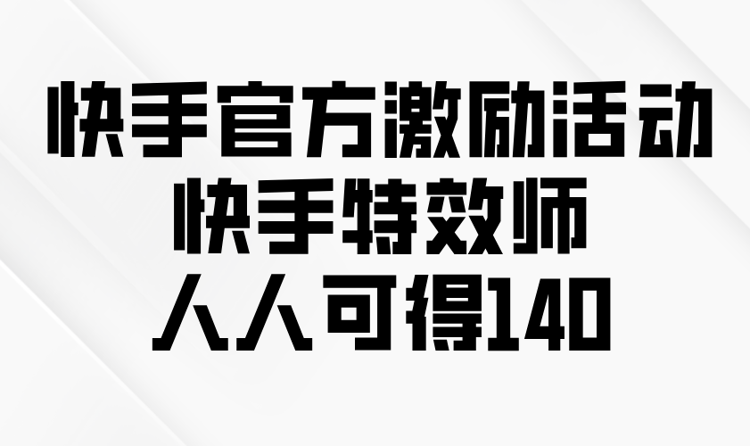 （13903期）快手官方激励活动-快手特效师，人人可得140-试验田