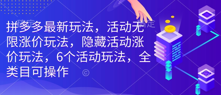 拼多多最新玩法，活动无限涨价玩法，隐藏活动涨价玩法，6个活动玩法，全类目可操作-试验田