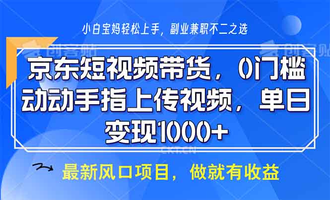 （13854期）京东短视频带货，0门槛，动动手指上传视频，轻松日入1000+-试验田