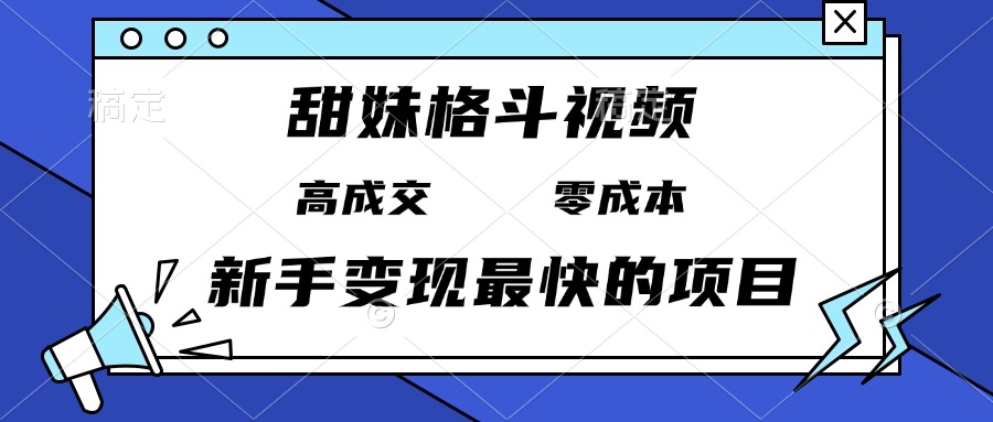 （13561期）甜妹格斗视频，高成交零成本，，谁发谁火，新手变现最快的项目，日入3000+-试验田