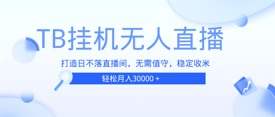 （13505期）TB无人直播，打造日不落直播间，无需真人出镜，无需值守，打造日不落直…-试验田