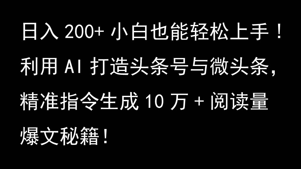 利用AI打造头条号与微头条，精准指令生成10万+阅读量爆文秘籍！日入200+小白也能轻…-试验田