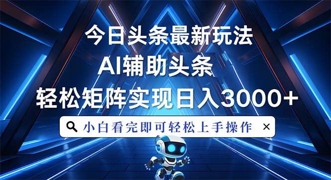 （13683期）今日头条最新玩法，思路简单，AI辅助，复制粘贴轻松矩阵日入3000+-试验田