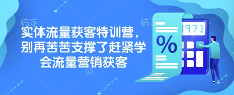 实体流量获客特训营，​别再苦苦支撑了赶紧学会流量营销获客-中创网_分享创业资讯_网络项目资源-试验田