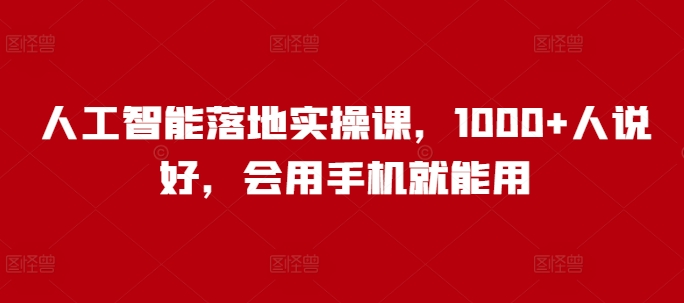 人工智能落地实操课，1000+人说好，会用手机就能用-中创网_分享创业资讯_网络项目资源-试验田