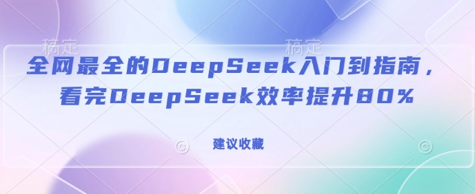 更新最快的DeepSeek入门到手册，看了DeepSeek效率提高80%(建议收藏)-中创网_分享创业资讯_网络项目资源-试验田