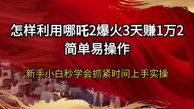 （14245期）怎么利用哪咤2爆红3天赚1万2简单易操作新手入门秒懂得尽早入门实际操作-中创网_分享创业资讯_网络项目资源-试验田