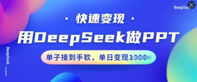 用DeepSeek做PPT，收益最大化，订单接到手软，单日转现好几张-中创网_分享创业资讯_网络项目资源-试验田