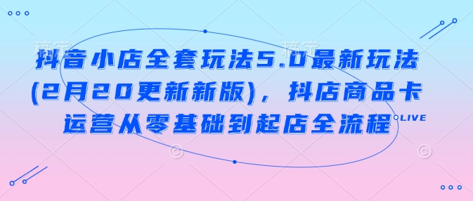 抖店整套游戏玩法5.0全新游戏玩法(2月20升级新版本)，抖音小店产品卡经营从零基础到出单全过程-中创网_分享创业资讯_网络项目资源-试验田