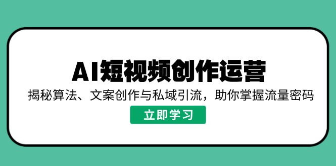 （14287期）AI视频创作经营，揭密优化算法、文案创作与私域引流，帮助你把握总流量登陆密码-中创网_分享创业资讯_网络项目资源-试验田