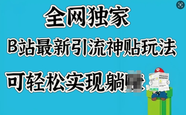 各大网站独家代理，B站全新引流方法神贴游戏玩法，可真正实现躺Z-中创网_分享创业资讯_网络项目资源-试验田