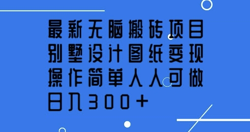 全新没脑子搬砖项目，别墅设计图纸转现，使用方便每个人能做，日入3张-中创网_分享创业资讯_网络项目资源-试验田