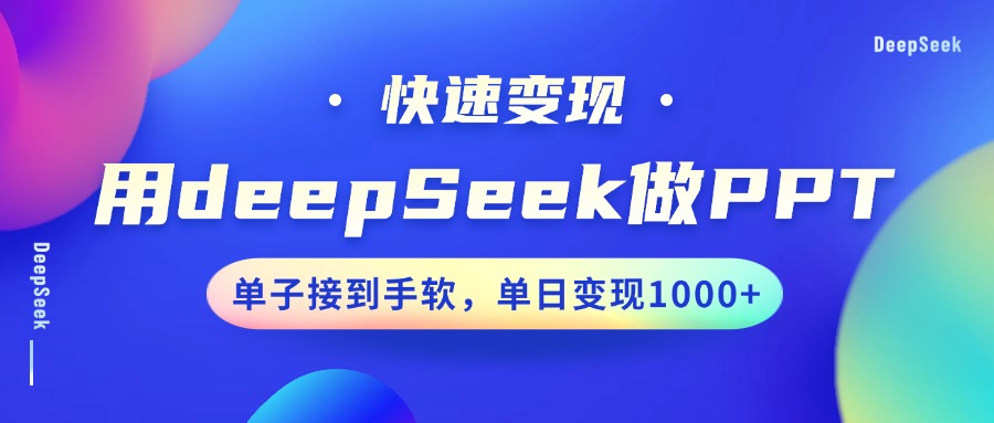 用DeepSeek做PPT，收益最大化，订单接到手软，单日转现1000-中创网_分享创业资讯_网络项目资源-试验田