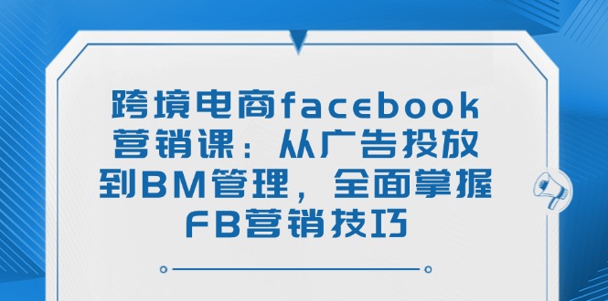 （14314期）跨境电子商务facebook营销课：从投放广告到BM管理方法，全面了解FB营销方法-中创网_分享创业资讯_网络项目资源-试验田