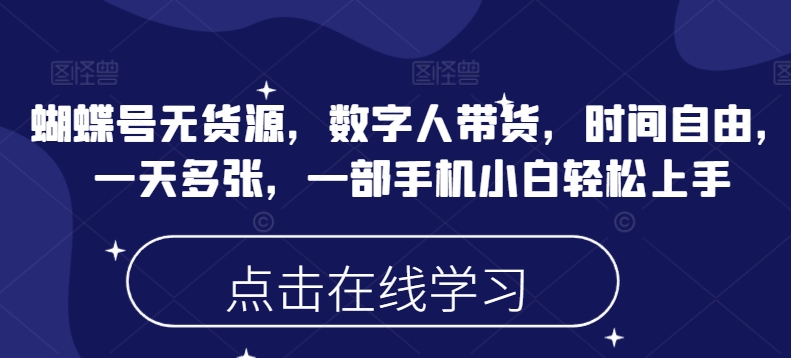 蝴蝶号无货源，数字人带货，时间自由，一天多张，一部手机小白轻松上手-中创网_分享创业资讯_网络项目资源-试验田