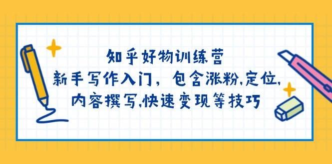 知乎好物夏令营：初学者创作新手入门，包括增粉，精准定位，具体内容编写，收益最大化等技巧-中创网_分享创业资讯_网络项目资源-试验田