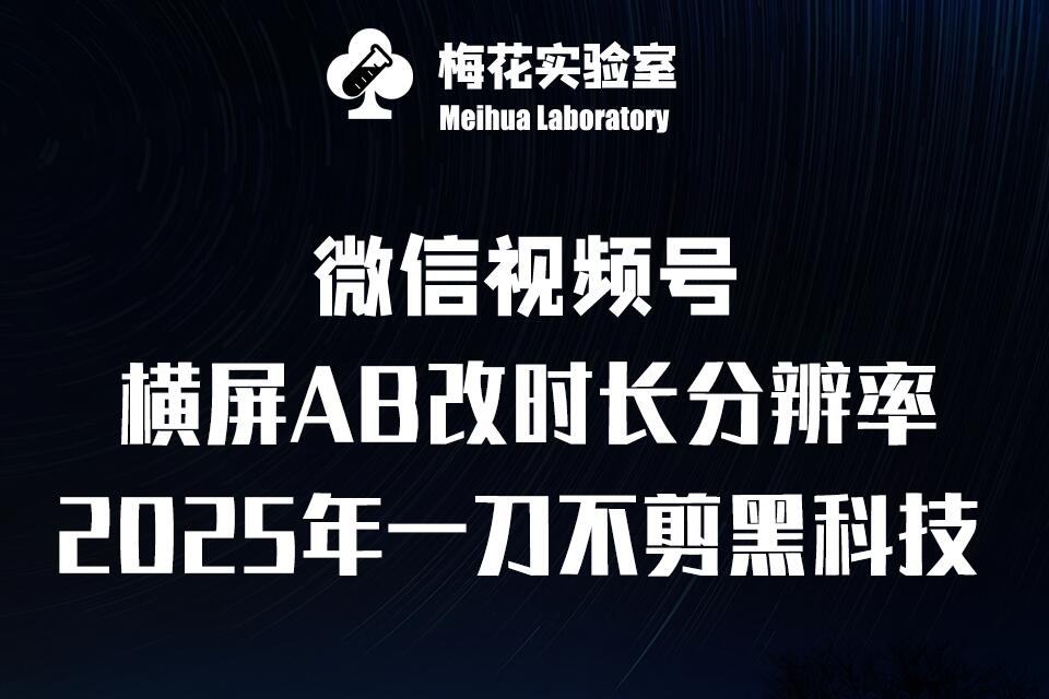 梅花实验室2025视频号最新一刀不剪黑科技，宽屏AB画中画+随机时长+帧率融合玩法-试验田