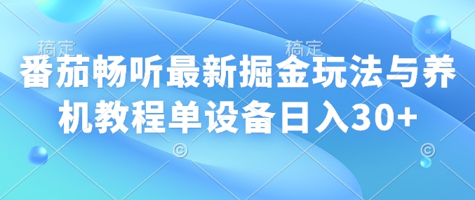 番茄畅听最新掘金玩法与养机教程单设备日入30+-试验田