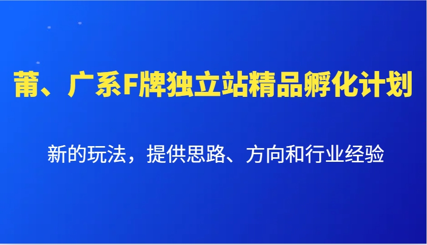 莆、广系F牌独立站精品孵化计划，新的玩法，提供思路、方向和行业经验-试验田