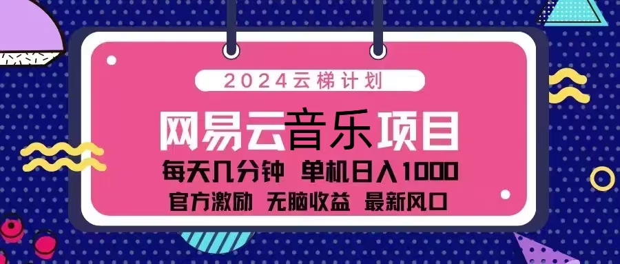 （13263期）2024云梯计划 网易云音乐项目：每天几分钟 单机日入1000 官方激励 无脑…-试验田