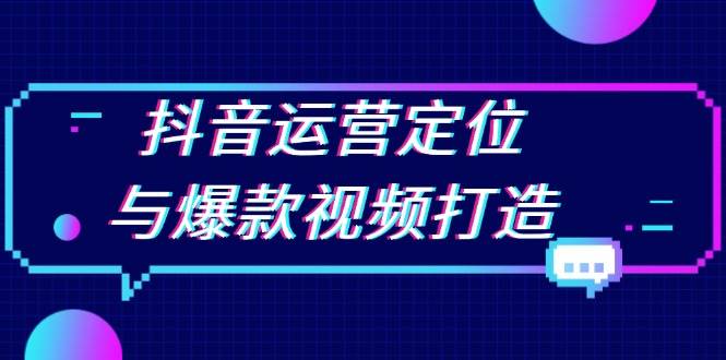 抖音运营定位与爆款视频打造：定位运营方向，挖掘爆款选题，提升播放量-试验田