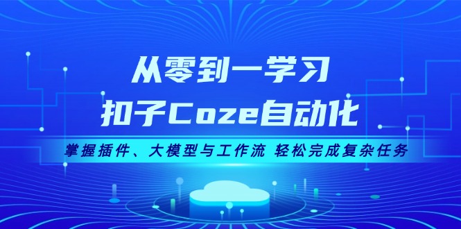 （13278期）从零到一学习扣子Coze自动化，掌握插件、大模型与工作流 轻松完成复杂任务-试验田