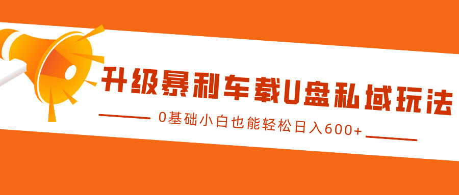 升级暴利车载U盘私域玩法，0基础小白也能轻松日入600+-试验田