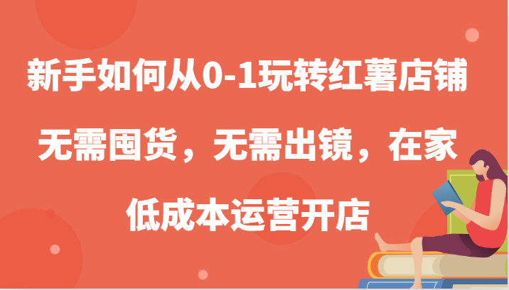 新手如何从0-1玩转红薯店铺，无需囤货，无需出镜，在家低成本运营开店-试验田