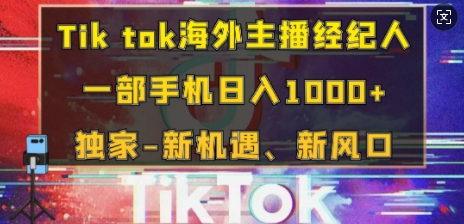 Tik tok海外主播经纪人，一部手机日入多张，独家-新机遇、新风口-试验田