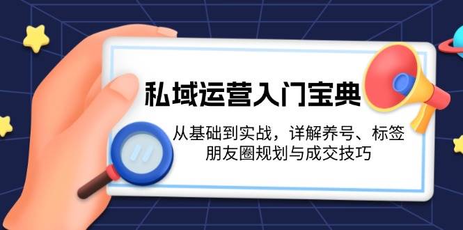 私域运营入门宝典：从基础到实战，详解养号、标签、朋友圈规划与成交技巧-试验田