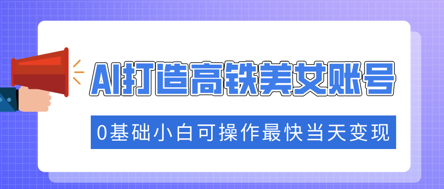 （14149期）把握住总流量登陆密码快速吸粉，AI打造出高铁动车漂亮美女账户，0基本小白可实际操作更快当日转现-中创网_分享创业资讯_网络项目资源-试验田