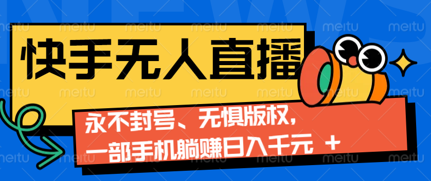 2024快手无人直播9.0神技来袭：永不封号、无惧版权，一部手机躺赚日入千元+-试验田