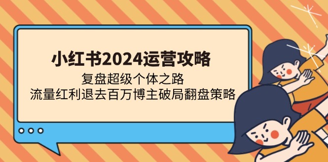 （13194期）小红书2024运营攻略：复盘超级个体之路 流量红利退去百万博主破局翻盘-试验田