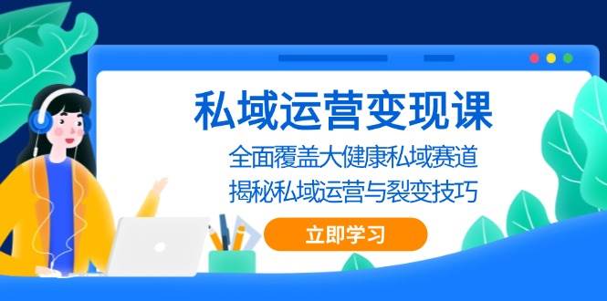 私域运营变现课，全面覆盖大健康私域赛道，揭秘私域 运营与裂变技巧-试验田