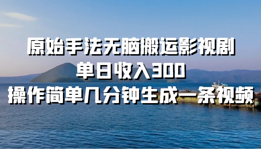 原始手法无脑搬运影视剧，单日收入300，操作简单几分钟生成一条视频-试验田