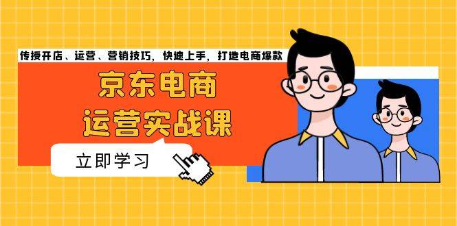 京东电商运营实战课，传授开店、运营、营销技巧，快速上手，打造电商爆款-试验田