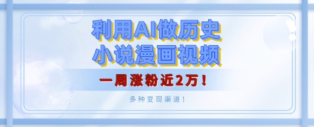 利用AI做历史小说漫画视频，有人月入5000+，一周涨粉近2万，多种变现渠道!-试验田