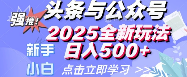 今日头条与微信公众号2025全新玩法日入好几张 新手初学者都能够快速上手 使用方便-中创网_分享创业资讯_网络项目资源-试验田