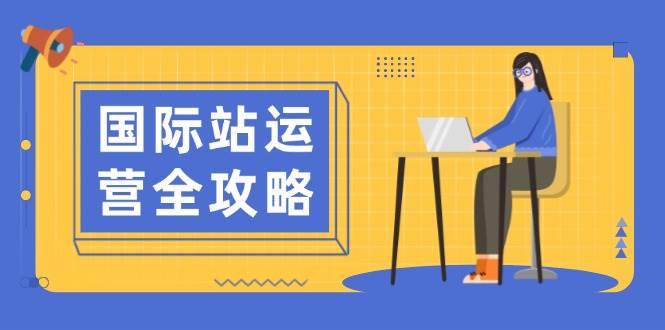 国际站运营全攻略：涵盖日常运营到数据分析，助力打造高效运营思路-试验田