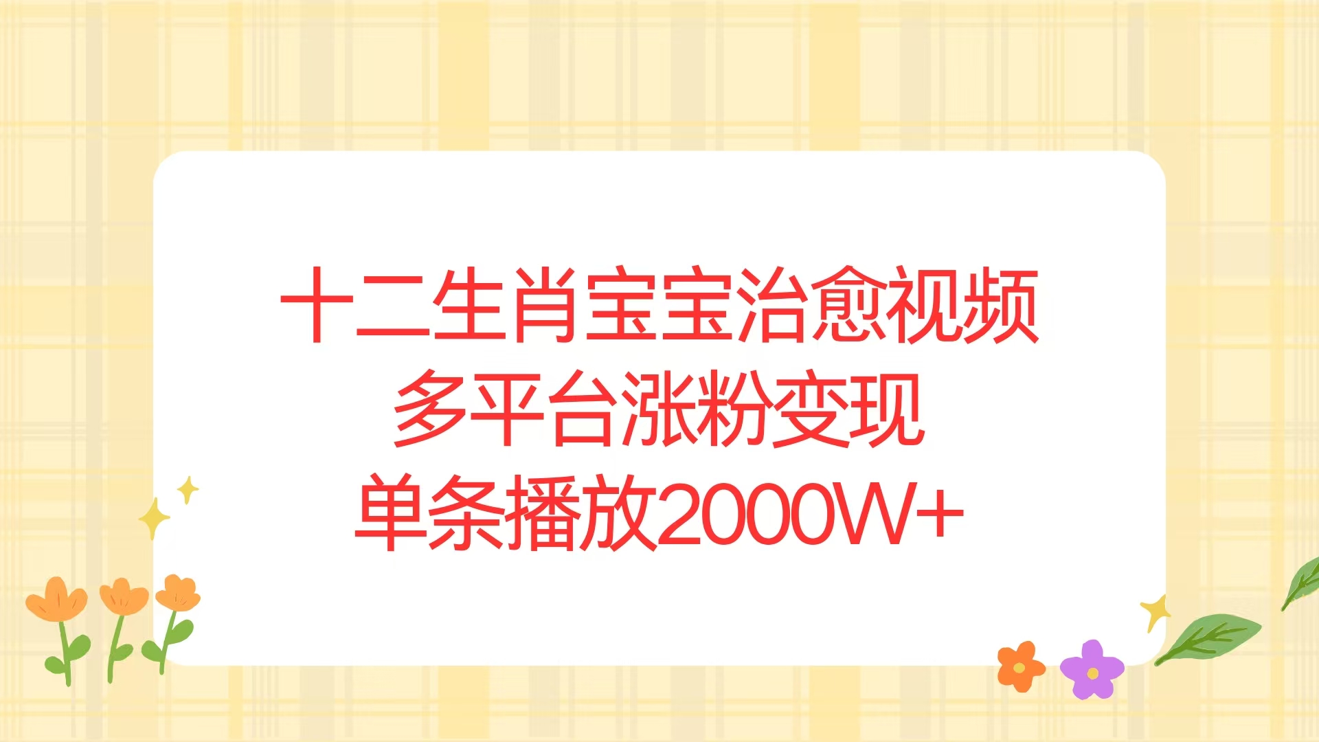 （13837期）十二生肖宝宝治愈视频，多平台涨粉变现，单条播放2000W+-试验田