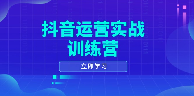 （14057期）抖音运营实战训练营，0-1打造短视频爆款，涵盖拍摄剪辑、运营推广等全过程-试验田