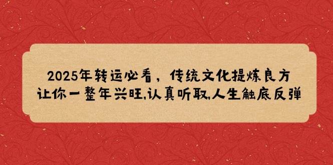 2025年转运必看，传统文化提炼良方,让你一整年兴旺,认真听取,人生触底反弹-试验田